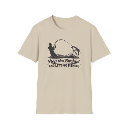 STOP THE BITCHIN AND LET'S GO FISHIN - Unisex Soft Style T-shirt