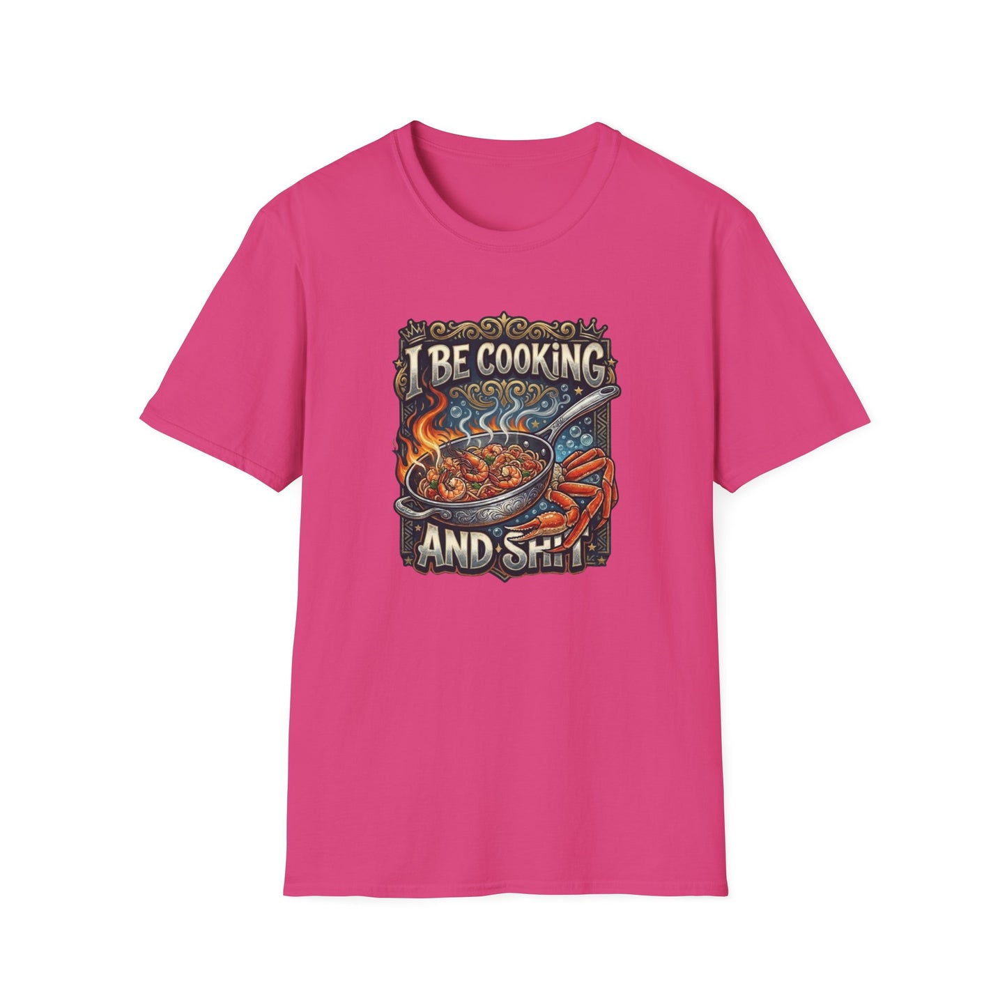 I BE COOKING AND SHIT - Unisex Softstyle T-Shirt