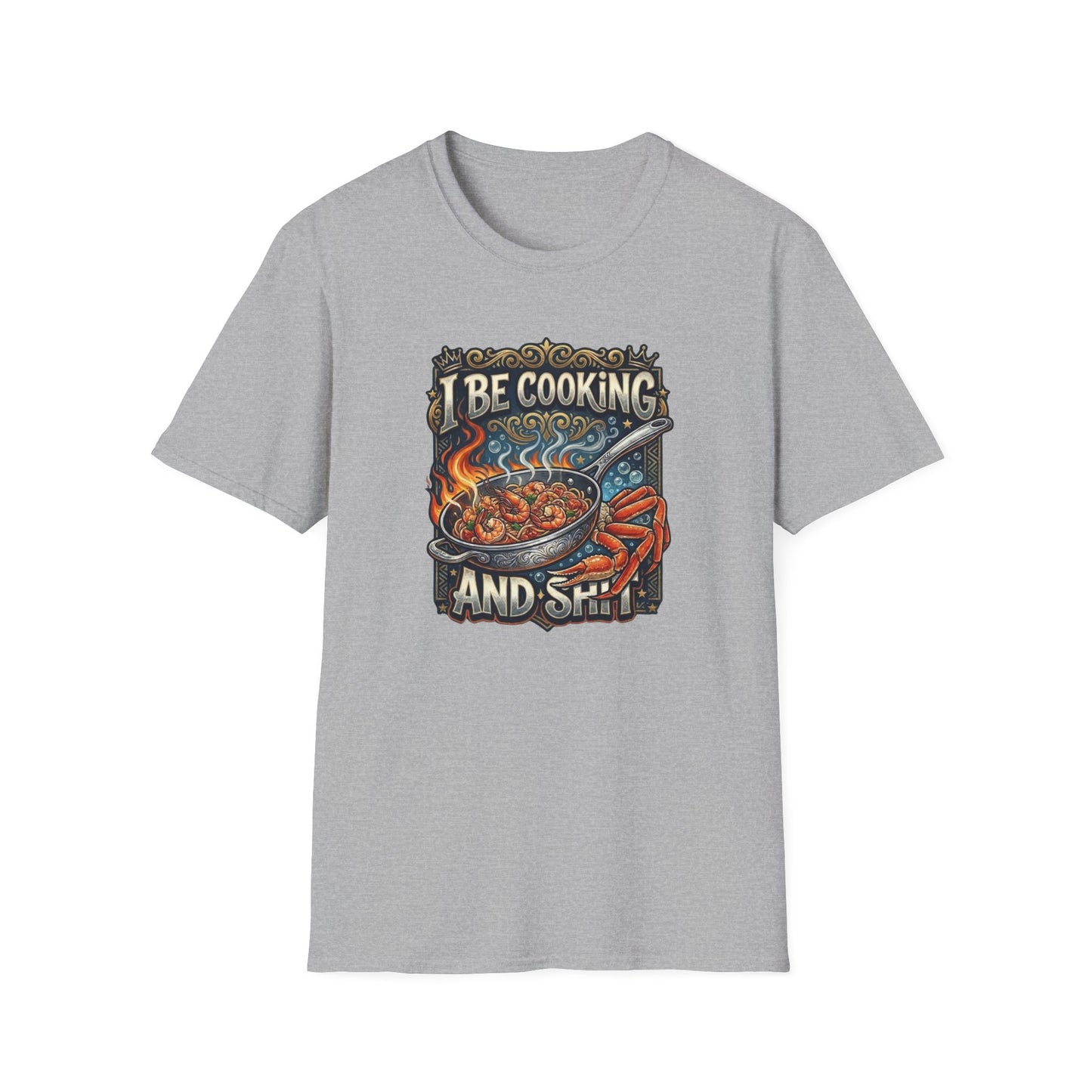 I BE COOKING AND SHIT - Unisex Softstyle T-Shirt