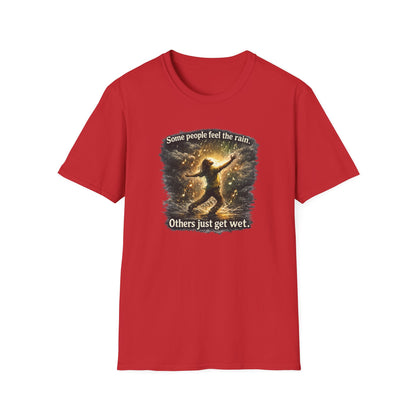 SOME PEOPLE FEEL THE RAIN-OTHERS JUST GET WET - Unisex Soft Style T-Shirt