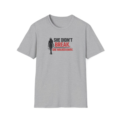 SHE DIDN'T BREAK-SHE WALKED AWAY - Unisex Soft Style T-Shirt