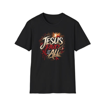 JESUS PAID IT ALL - Unsex Soft Style T-Shirt