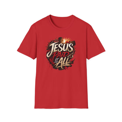 JESUS PAID IT ALL - Unsex Soft Style T-Shirt