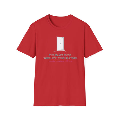 THE GAME ENDS WHEN YOU STOP PLAYING - Unisex Soft Style T-Shirt
