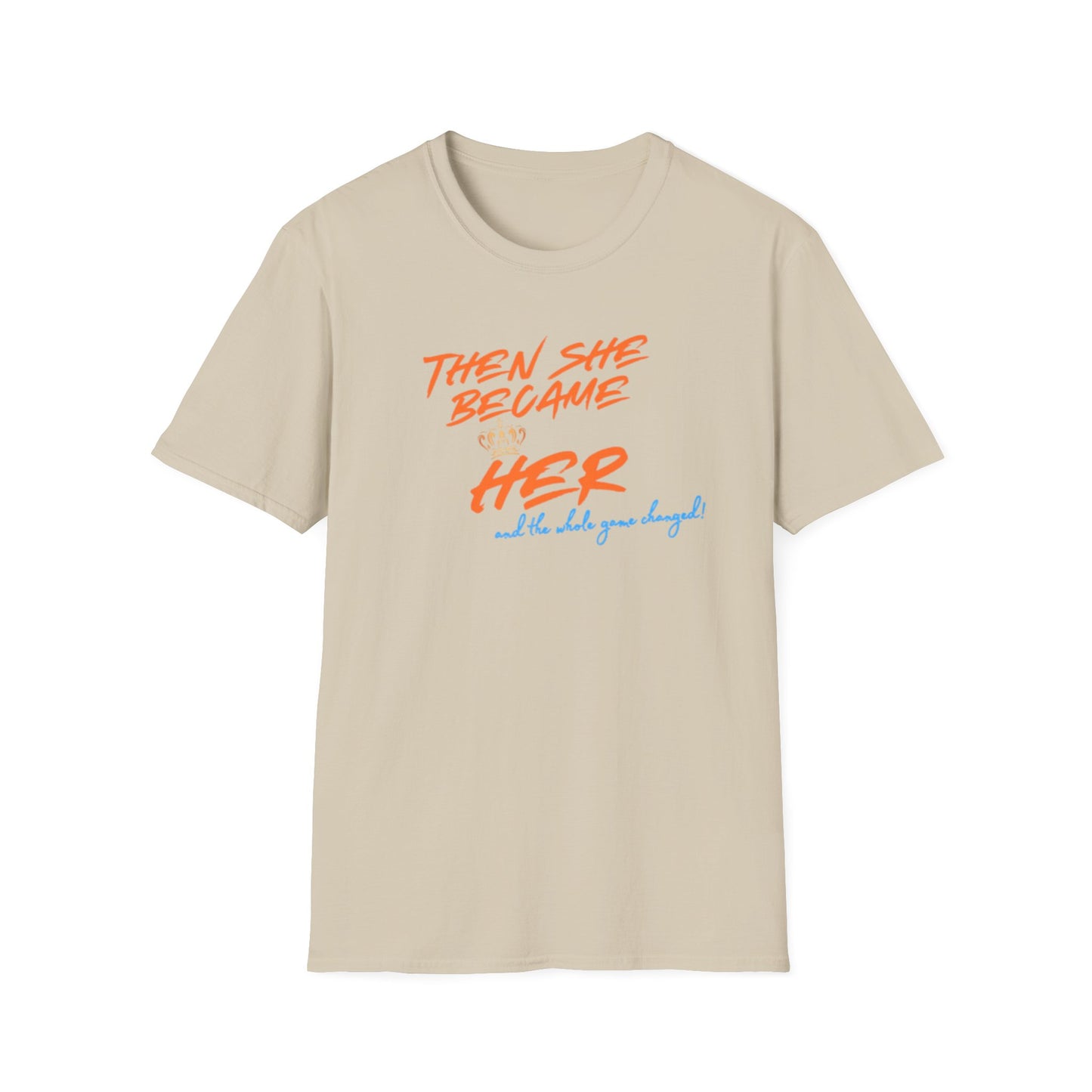 THEN SHE BECAME HER-AND THE WHOLE GAME CHANGED - Unisex Soft Style T-shirt