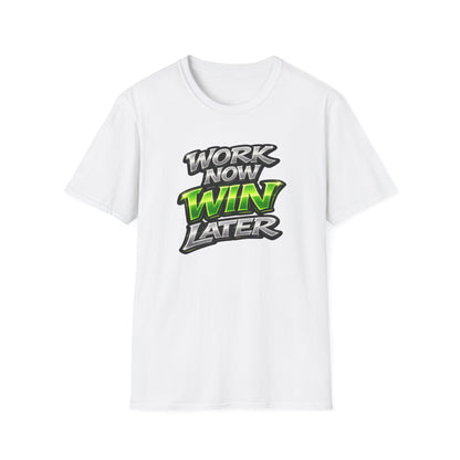 WORK NOW-WIN LATER - Unisex Soft Style T-Shirt