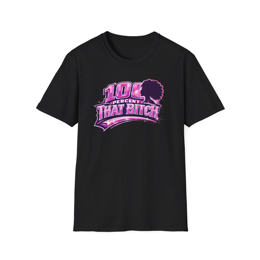 100 PERCENT THAT BITCH - Unisex Soft Style T-Shirt