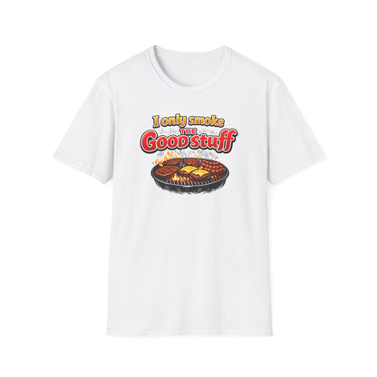 I only only smoke the good stuff - Unisex Soft Style T-Shirt