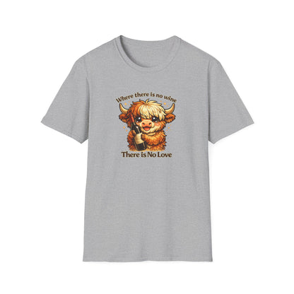 Where there is no wine, There is No Love - Unisex Soft Style T-Shirt