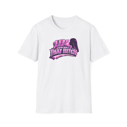 100 PERCENT THAT BITCH - Unisex Soft Style T-Shirt
