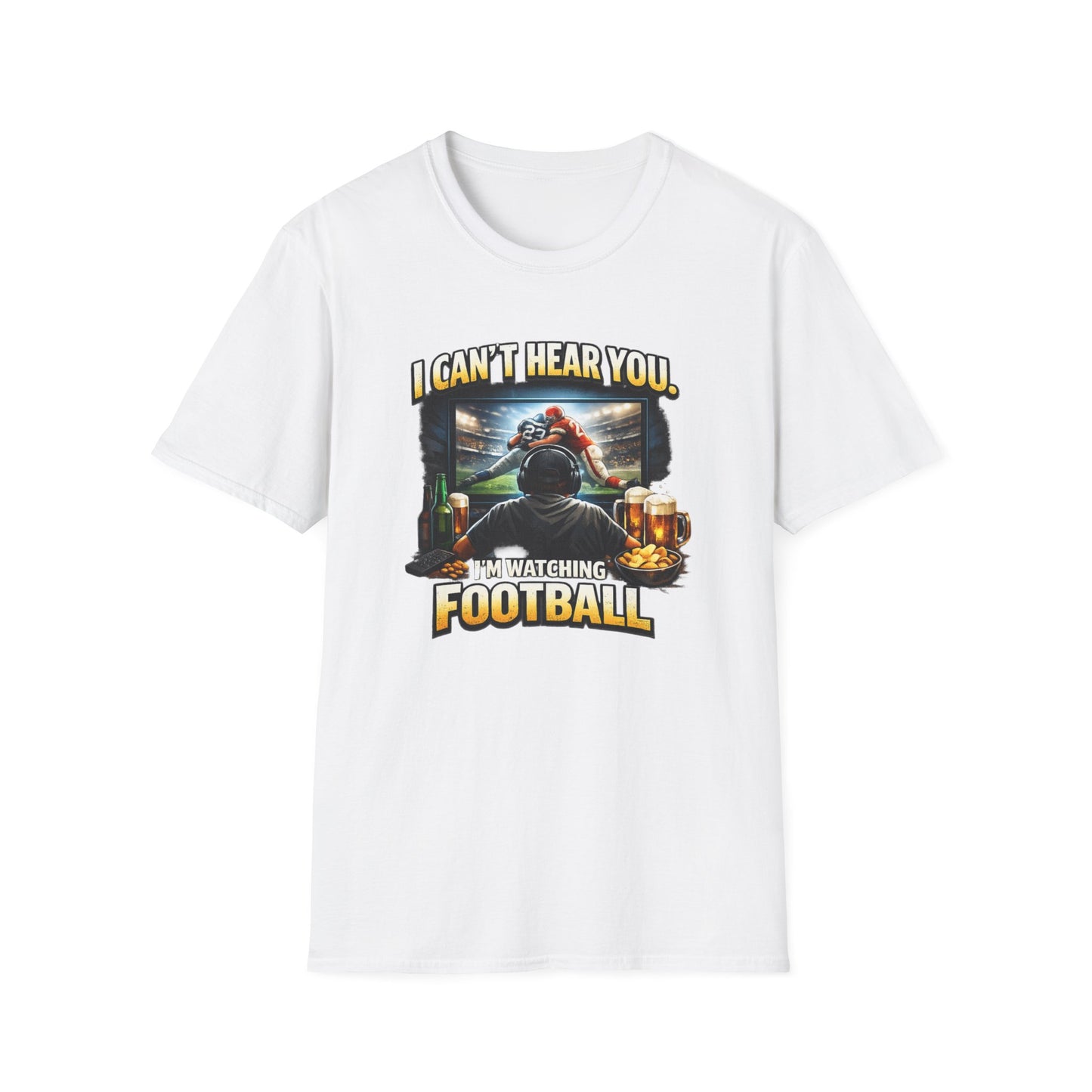 I CAN'T HEAR YOU-I'M WATCHING FOOTBALL - Unisex Soft Style T-shirt