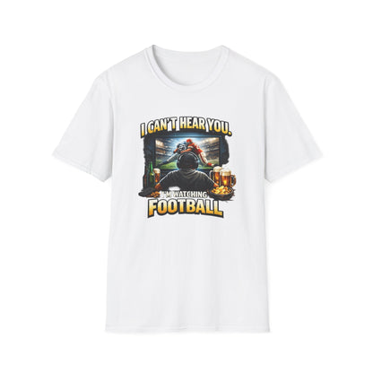 I CAN'T HEAR YOU-I'M WATCHING FOOTBALL - Unisex Soft Style T-shirt