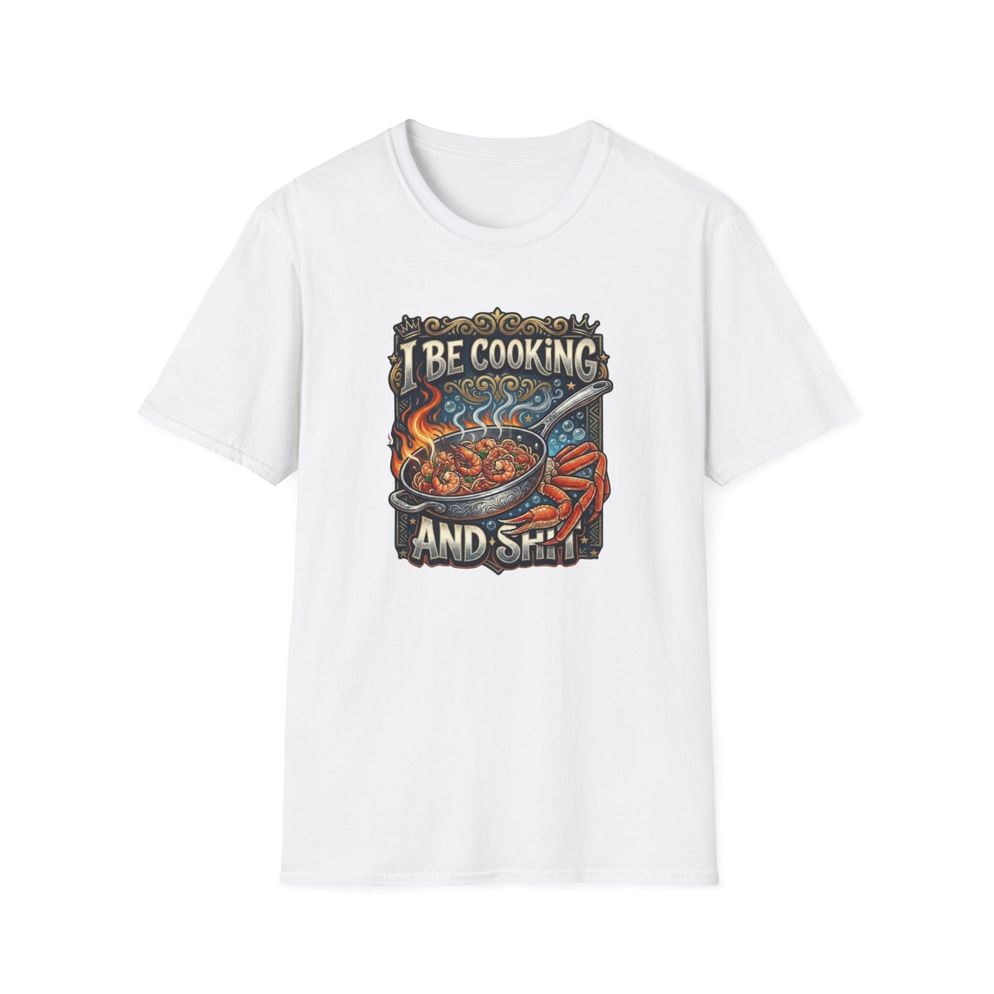 I BE COOKING AND SHIT - Unisex Softstyle T-Shirt