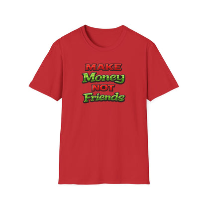 MAKE MONEY NOT FRIENDS - Unisex Soft Style T-Shirt
