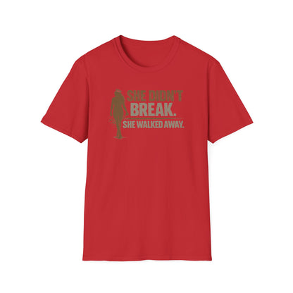 SHE DIDN'T BREAK-SHE WALKED AWAY - Unisex Soft Style T-Shirt