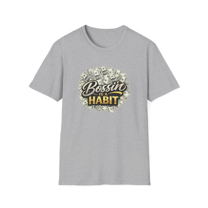 BOSSIN IS A HABBIT - Unisex Soft Style T-Shirt