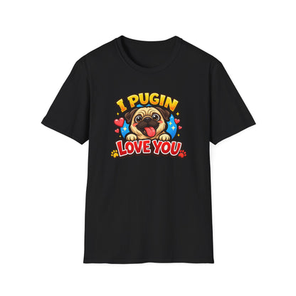 I PUGIN LOVE YOU - Unisex Soft Style T-Shirt