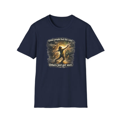 SOME PEOPLE FEEL THE RAIN-OTHERS JUST GET WET - Unisex Soft Style T-Shirt