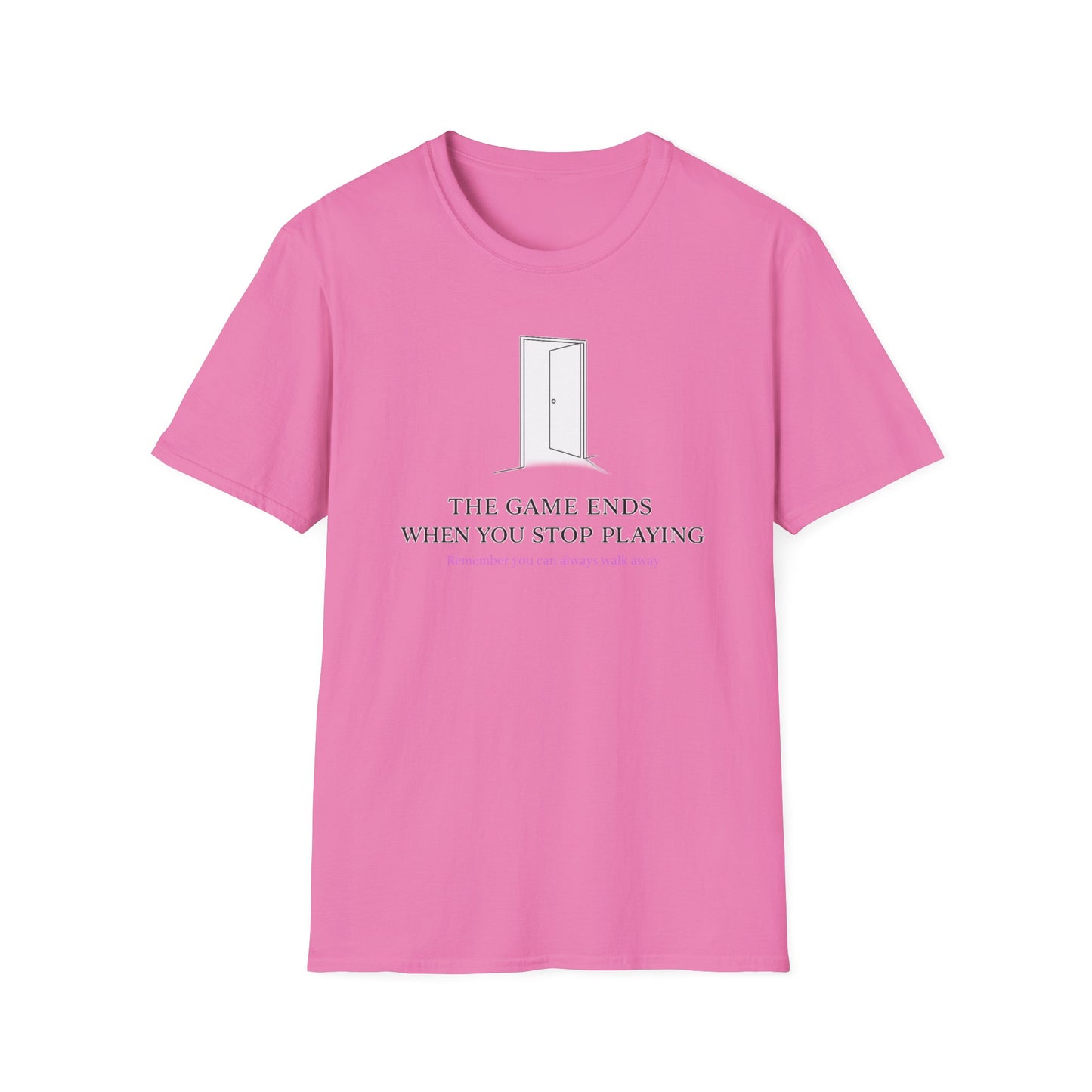 THE GAME ENDS WHEN YOU STOP PLAYING - Unisex Soft Style T-Shirt