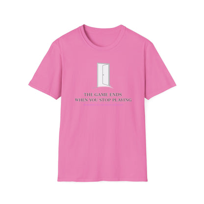 THE GAME ENDS WHEN YOU STOP PLAYING - Unisex Soft Style T-Shirt