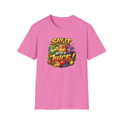 SAY IT WITH A JUICE - Unisex Softstyle T-Shirt