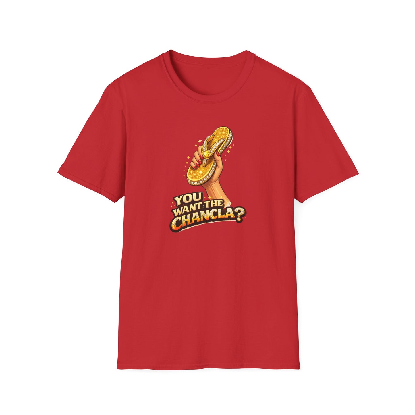 YOU WANT THE CHANCLA? - Unisex Soft Style T-Shirt